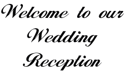 Welcome to our Wedding Reception
